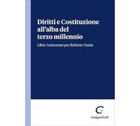 Diritti e Costituzione all'alba del terzo millennio. Liber Amicorum per Roberto Nania