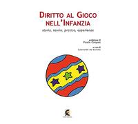 Diritto al gioco nell'infanzia. Storia, teoria, pratica, esperienze in Italia e all'estero