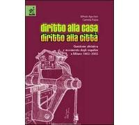 Diritto alla casa, diritto alla città. Questione abitativa e movimento degli inquilini a Milano 1903-2003