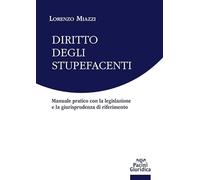 Diritto degli stupefacenti. Manuale pratico con la legislazione e la giurisprudenza di riferimento