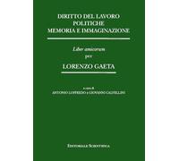 Diritto del lavoro. Politiche memoria e immaginazione. Liber amicorum per Lorenzo Gaeta