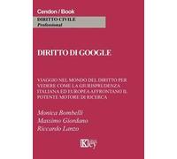 Diritto di Google. Viaggio nel mondo del diritto per vedere come la giurisprudenza italiana ed europea affrontano il potente motore di ricerca