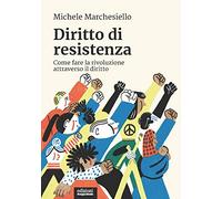 Diritto di resistenza. Come fare la rivoluzione attraverso il diritto