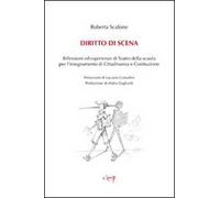 Diritto di scena. Riflessioni ed esperienze di teatro della scuola per l'insegnamento di cittadinanza e costituzione
