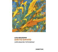 Diritto dipinto. L'arte legale nel «tutto digitale» - Bolognini Luca