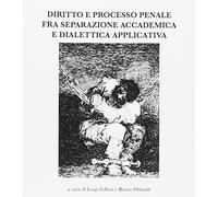 Diritto e processo penale fra separazione accademica e dialettica applicata
