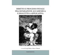 Diritto e processo penale fra separazione accademica e dialettica applicata