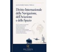 Diritto internazionale della navigazione, dell'aviazione e dello spazio. Manuale giuridico per armatori, compagnie di navigazione, industria aeronautica, operatori aerospaziali, agenzie spaziali,...