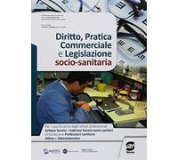 Diritto, pratica commerciale e legislazione socio-sanitaria. Per il quinto anno degli Ist. ottici e odontotecnici. Con ebook. Con espansione online