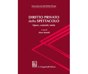 Diritto privato dello spettacolo. Opere, contratti, tutele - Battelli E. (cur.)