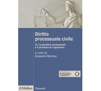 Diritto processuale civile. Vol. 2: La giustizia consensuale e il processo di cognizione