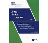 Diritto rifiuti impresa. Il ciclo della gestione dei rifiuti nella legalità del diritto dell'ambiente. Nuova ediz.