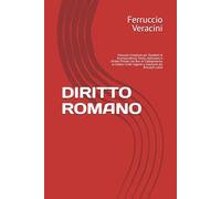 DIRITTO ROMANO: Manuale Completo per Studenti di Giurisprudenza: Storia, Istituzioni e Diritto Privato con Box di Collegamento al Codice Civile Vigente e Glossario dei Brocardi Latini