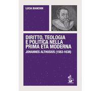 Diritto, teologia e politica nella prima età moderna. Johannes Althusius (1563-1638)