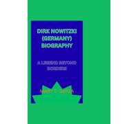 DIRK NOWITZKI (GERMANY) BIOGRAPHY: A LEGEND BEYOND BORDERS