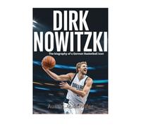 Dirk Nowitzki: The biography of a German Basketball icon