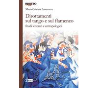 Dirottamenti sul tango e sul flamenco. Studi letterari e antropologici