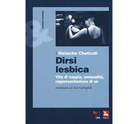 Dirsi lesbica. Vita di coppia, sessualità, rappresentazione di sé - Chetcu...
