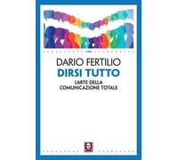Dirsi tutto. L'arte della comunicazione totale
