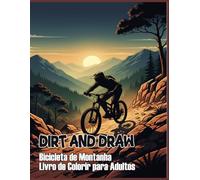 Dirt and Draw, Bicicleta de Montanha Livro de Colorir para Adultos: Relaxe, pedale e pinte o seu caminho pelas montanhas. Uma verdadeira aventura de colorir bicicletas de montanha para adultos.