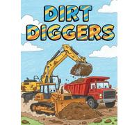Dirt Diggers Collection: The Ultimate Construction & Industrial Vehicle Coloring Book: 30+ Big Trucks, Excavators, and Cranes for Kids Ages 4-8