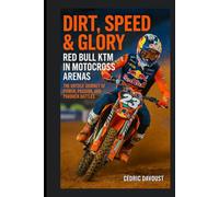 Dirt, Speed & Glory: Red Bull KTM in Motocross Arenas: The Untold Journey of Power, Passion, and Paddock Battles