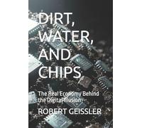 DIRT, WATER, AND CHIPS: The Real Economy Behind the Digital Illusion: 10