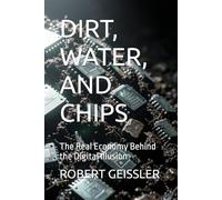 DIRT, WATER, AND CHIPS: The Real Economy Behind the Digital Illusion