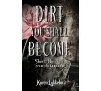 Dirt You Shall Become: Short Horrors from the Garden