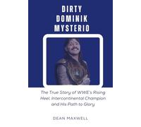 DIRTY DOMINIK MYSTERIO: The True Story of WWE’s Rising Heel, Intercontinental Champion and His Path to Glory