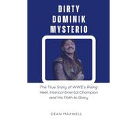 DIRTY DOMINIK MYSTERIO: The True Story of WWE’s Rising Heel, Intercontinental Champion and His Path to Glory