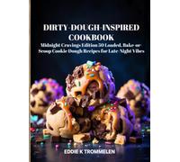 DIRTY-DOUGH-INSPIRED COOKBOOK: Midnight Cravings Edition 50 Loaded, Bake-or-Scoop Cookie Dough Recipes for Late-Night Vibes