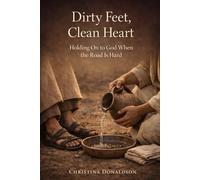 Dirty Feet, Clean Heart: Holding On to God When the Road Is Hard