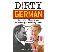 Dirty German: Everyday Slang from "What's Up?" to "F*%# Off!": 0