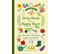Dirty Hands, Happy Heart: A Gardeners and Growers Logbook and Journal