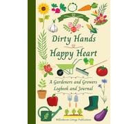 Dirty Hands, Happy Heart: A Gardeners and Growers Logbook and Journal