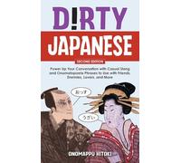 Dirty Japanese: Power Up Your Conversation With Casual Slang and Onomatopoeia Phrases to Use With Friends, Enemies, Lovers, and More