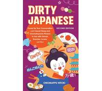 Dirty Japanese, Second Edition: Power Up Your Conversation with Casual Slang and Onomatopoeia Phrases to Use with Friends, Enemies, Lovers, and More