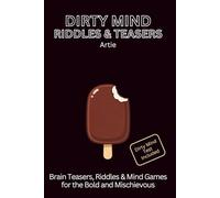 Dirty Mind Riddles & Teasers: Brain Teasers, Riddles & Mind Games for the Bold and Mischievous