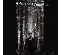 DIRTY OLD TOWN - NO RETURNING HOME