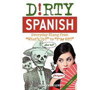 Dirty Spanish: Everyday Slang from "What's Up?" to "F*%# Off!"