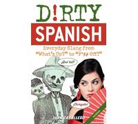 Dirty Spanish: Third Edition: Everyday Slang from "What's Up?" to "F*%# Off!"