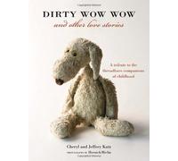 Dirty Wow Wow and Other Love Stories: A Tribute to the Threadbare Companions of Childhood