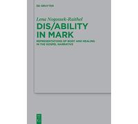 Dis/Ability in Mark: Representations of Body and Healing in the Gospel Narrative