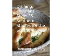 Dis’hing, Louisiana Style: 25 Southern Staples for the Southern Soul.