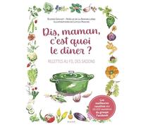 Dis, Maman, c'est quoi le dîner ?: Recettes au fil des saisons
