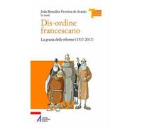 Dis-ordine francescano. La grazia delle riforme (1517-2017)