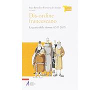 Dis-ordine francescano. La grazia delle riforme (1517-2017)