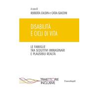 Disabilità e cicli di vita. Le famiglie tra seduttivi immaginari e plausibili realtà