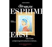 Disabilità. Esprimersi con l'arte. Un'esperienza di inclusione condivisa -...